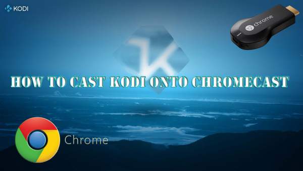 Kodi Chromecast: How to install and stream with Google’s Dongle from Android/Windows PC/Mac